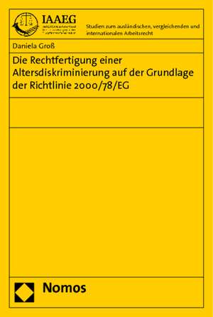 Die Rechtfertigung Einer Altersdiskriminierung Auf Der Grundlage Der Richtlinie 2000/78/Eg: Dogmatik, Praxis, Reform de Daniela Groß