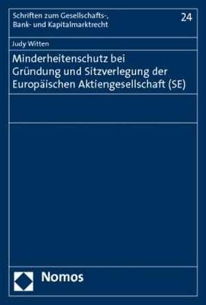 Minderheitenschutz bei Gründung und Sitzverlegung der Europäischen Aktiengesellschaft (SE) de Judy Witten