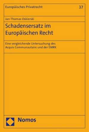 Schadensersatz Im Europaischen Recht: Eine Vergleichende Untersuchung Des Acquis Communautaire Und Der Emrk de Jan-Thomas Oskierski