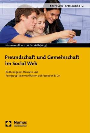 Freundschaft Und Gemeinschaft Im Social Web: Bildbezogenes Handeln Und Peergroup-Kommunikation Auf Facebook & Co. de Klaus Neumann-Braun