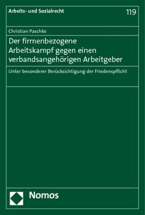 Der Firmenbezogene Arbeitskampf Gegen Einen Verbandsangehorigen Arbeitgeber: Unter Besonderer Berucksichtigung Der Friedenspflicht de Christian Paschke