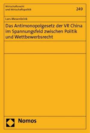 Das Antimonopolgesetz der VR China im Spannungsfeld zwischen Politik und Wettbewerbsrecht de Lars Mesenbrink