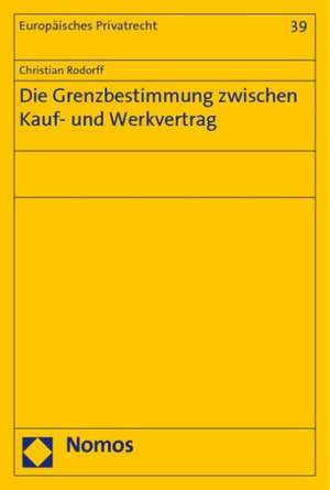 Die Grenzbestimmung zwischen Kauf- und Werkvertrag de Christian Rodorff