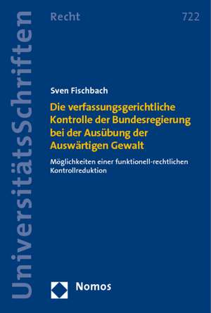 Die verfassungsgerichtliche Kontrolle der Bundesregierung bei der Ausübung der Auswärtigen Gewalt de Sven Fischbach