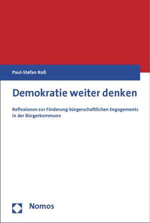 Demokratie Weiter Denken: Reflexionen Zur Forderung Burgerschaftlichen Engagements in Der Burgerkommune de Paul-Stefan Roß