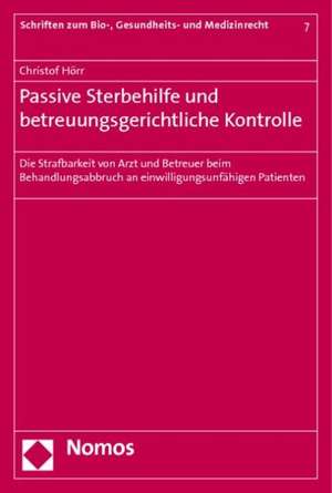 Passive Sterbehilfe Und Betreuungsgerichtliche Kontrolle: Die Strafbarkeit Von Arzt Und Betreuer Beim Behandlungsabbruch an Einwilligungsunfahigen Pat de Christof Hörr