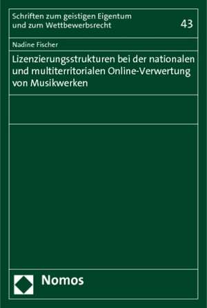 Lizenzierungsstrukturen bei der nationalen und multiterritorialen Online-Verwertung von Musikwerken de Nadine Fischer