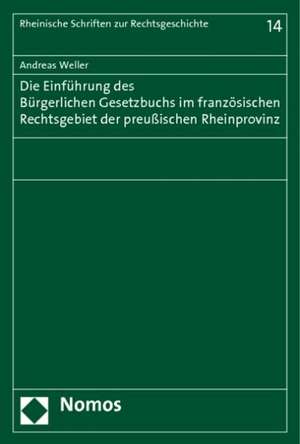 Die Einfuhrung Des Burgerlichen Gesetzbuchs Im Franzosischen Rechtsgebiet Der Preussischen Rheinprovinz: Die Entwicklung Der Preussischen Pockenschutzgesetzgebung 1750-1874 de Andreas Weller