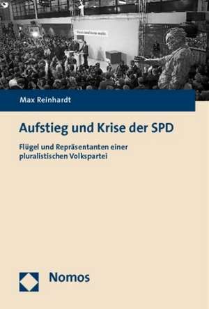 Aufstieg Und Krise Der SPD: Flugel Und Reprasentanten Einer Pluralistischen Volkspartei de Max Reinhardt