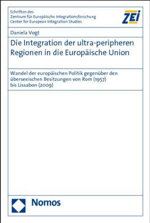 Die Integration Der Ultra-Peripheren Regionen in Die Europaische Union: Wandel Der Europaischen Politik Gegenuber Den Uberseeischen Besitzungen Von RO de Daniela Vogt