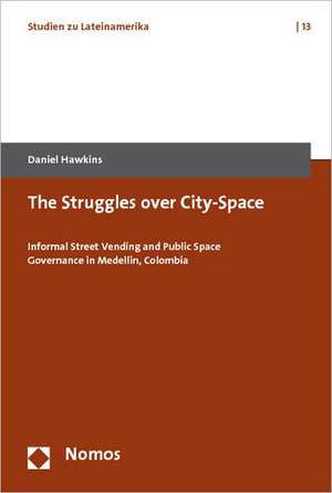 The Struggles Over City-Space: Informal Street Vending and Public Space Governance in Medelin, Colombia de Daniel Hawkins