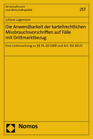 Die Anwendbarkeit der kartellrechtlichen Missbrauchsvorschriften auf Fälle mit Drittmarktbezug de Juliane Lagemann