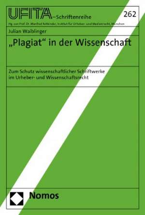 Plagiat in Der Wissenschaft: Zum Schutz Wissenschaftlicher Schriftwerke Im Urheber- Und Wissenschaftsrecht de Julian Waiblinger