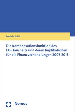 Die Kompensationsfunktion Des Eu-Haushalts Und Deren Implikationen Fur Die Finanzverhandlungen 2007-2013: Eine Untersuchung Am Beispiel Betriebswirtschaftlicher Studienliteratur de Daniela Pulst