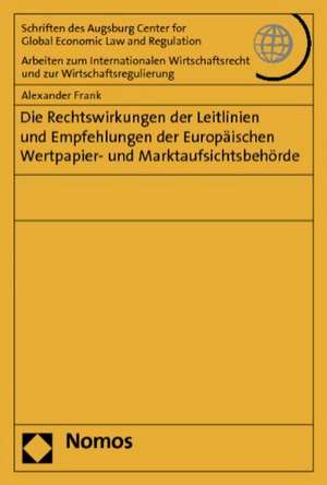 Die Rechtswirkungen der Leitlinien und Empfehlungen der Europäischen Wertpapier- und Marktaufsichtsbehörde de Alexander Frank