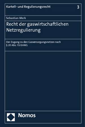 Recht Der Gaswirtschaftlichen Netzregulierung: Der Zugang Zu Den Gasversorgungsnetzen Nach 20 ABS. 1 B Enwg de Sebastian Merk