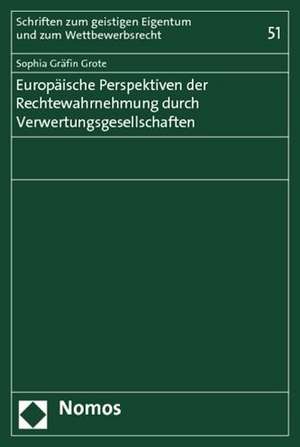 Europäische Perspektiven der Rechtewahrnehmung durch Verwertungsgesellschaften de Sophia Gräfin Grote