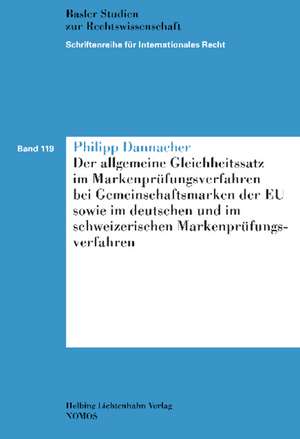 Der allgemeine Gleichheitssatz im Markenprüfungsverfahren bei Gemeinschaftsmarken der EU sowie im deutschen und im schweizerischen Markenprüfungsverfahren de Philipp Dannacher