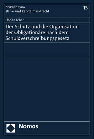 Der Schutz Und Die Organisation Der Obligationare Nach Dem Schuldverschreibungsgesetz: Verwaltungsverfahren - Prozess de Florian Leber