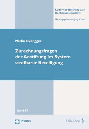 Zurechnungsfragen der Anstiftung im System strafbarer Beteiligung de Micha Nydegger