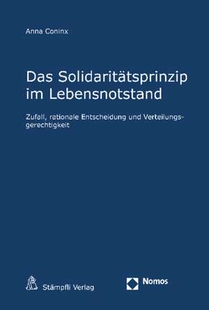 Das Solidaritatsprinzip Im Lebensnotstand: Zufall, Rationale Entscheidung Und Verteilungsgerechtigkeit de Anna Coninx