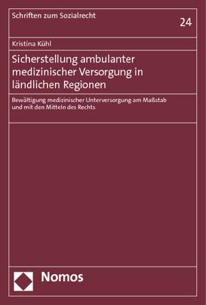 Sicherstellung Ambulanter Medizinischer Versorgung in Landlichen Regionen: Bewaltigung Medizinischer Unterversorgung Am Massstab Und Mit Den Mitteln D de Kristina Kühl