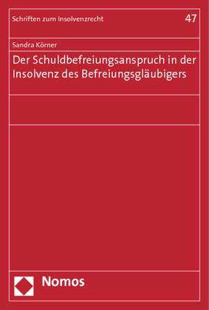 Der Schuldbefreiungsanspruch in der Insolvenz des Befreiungsgläubigers de Sandra Körner