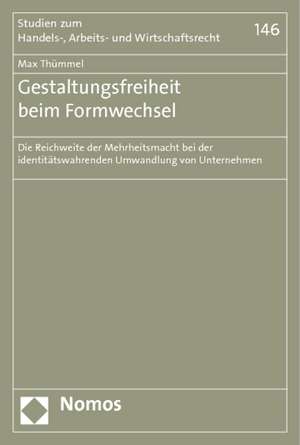 Gestaltungsfreiheit Beim Formwechsel: Die Reichweite Der Mehrheitsmacht Bei Der Identitatswahrenden Umwandlung Von Unternehmen de Max Thümmel