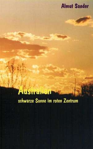 Australien - Schwarze Sonne im roten Zentrum de Almut Sander