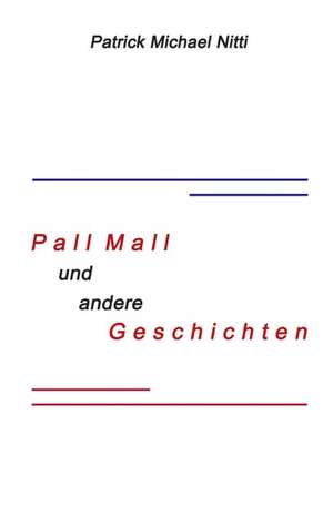 PALL MALL und andere Geschichten de Patrick Michael Nitti