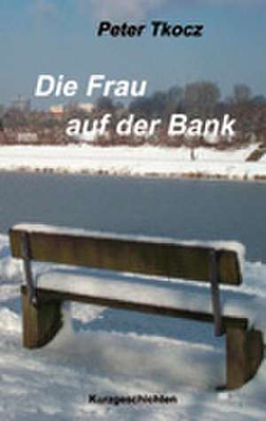 Die Frau auf der Bank de Peter Tkocz