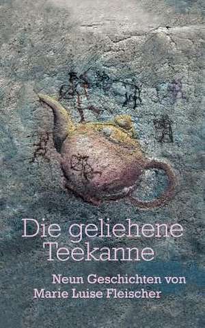 Die geliehene Teekanne de Marie Luise Fleischer