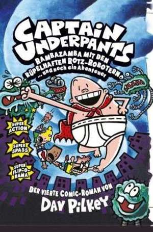 Captain Underpants 04: Rambazamba mit den rüpelhaften Rotz-Robotern de Dav Pilkey