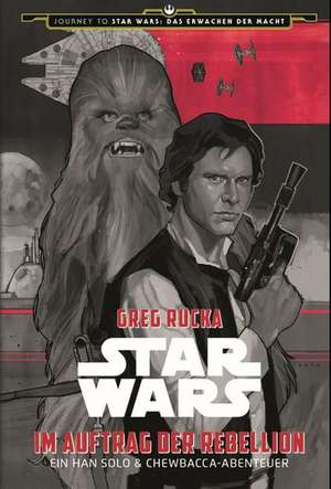 Star Wars: Im Auftrag der Rebellion - Ein Han Solo und Chewbacca-Abenteuer (Journey to Star Wars: Das Erwachen der Macht) de Greg Rucka