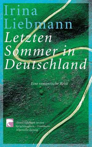 Letzten Sommer in Deutschland de Irina Liebmann