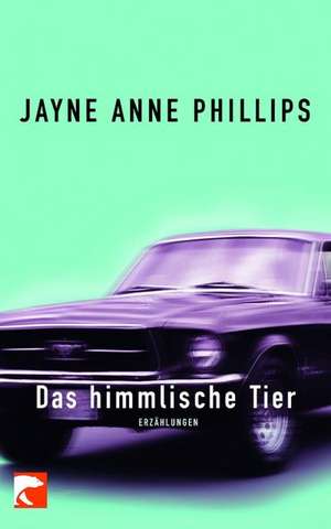 Das himmlische Tier de Jayne Anne Phillips