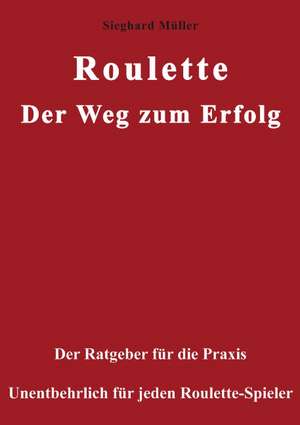 Roulette. Der Weg zum Erfolg. de Sieghard Müller