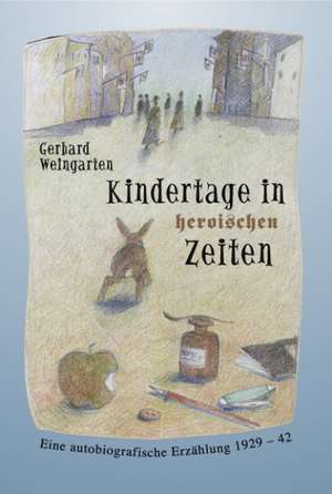 Kindertage in heroischen Zeiten de Gerhard Weingarten