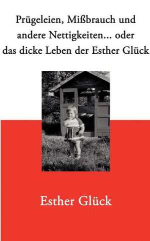 Prügeleien, Mißbrauch und andere Nettigkeiten... de Esther Glück