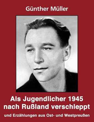 Als Jugendlicher 1945 nach Rußland verschleppt de Günther Müller