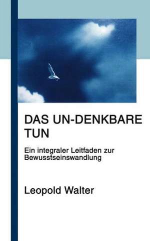 Das Un-denkbare tun de Leopold Walter