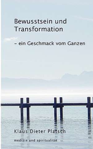 Bewusstsein und Transformation - ein Geschmack vom Ganzen de Klaus Dieter Platsch