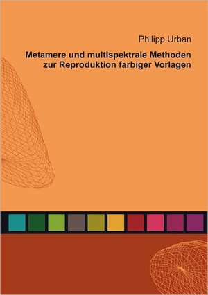 Metamere und multispektrale Methoden zur Reproduktion farbiger Vorlagen de Philipp Urban