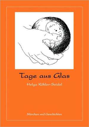 Tage Aus Glas: The Immeasurable Equation. the Collected Poetry and Prose de Helga Köhler-Seidel