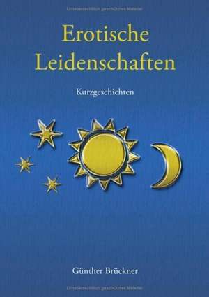 Erotische Leidenschaften de Günther Brückner