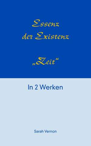 Essenz Der Existenz - Zeit: The Immeasurable Equation. the Collected Poetry and Prose de Sarah Vernon