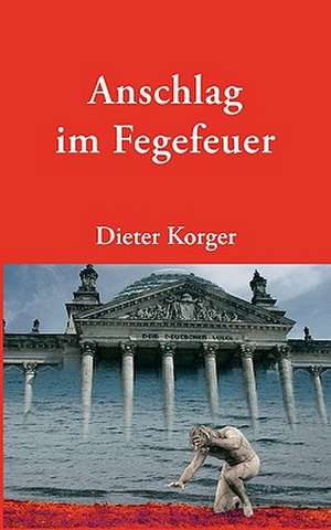 Anschlag Im Fegefeuer: The Immeasurable Equation. the Collected Poetry and Prose de Dieter Korger