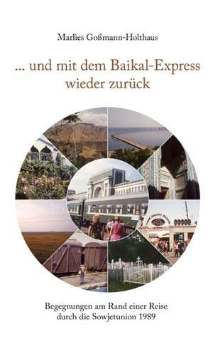 ... Und Mit Dem Baikal-Express Wieder Zuruck: The Immeasurable Equation. the Collected Poetry and Prose de Marlies Goßmann-Holthaus