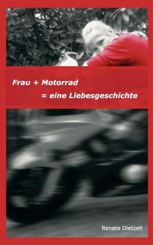 Frau + Motorrad = eine Liebesgeschichte de Renate Dietzelt