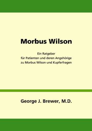 Morbus Wilson - Ein Ratgeber für Patienten und deren Angehörige zu Morbus Wilson und Kupferfragen de George J. Brewer